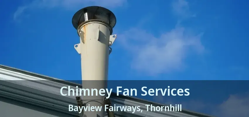 Chimney Fan Services Bayview Fairways, Thornhill - ON