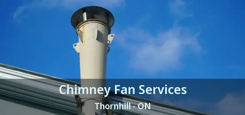Chimney Fan Services Thornhill - ON