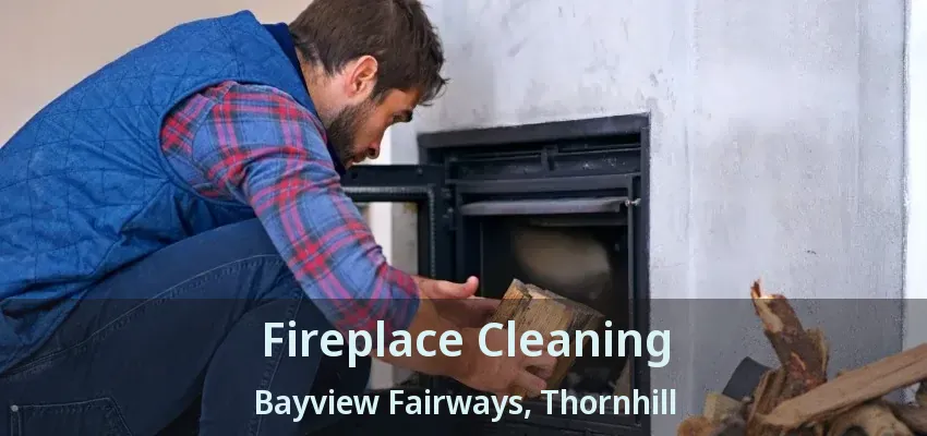 Fireplace Cleaning Bayview Fairways, Thornhill - ON