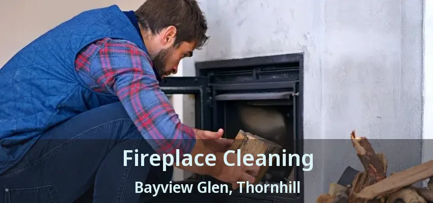 Fireplace Cleaning Bayview Glen, Thornhill - ON