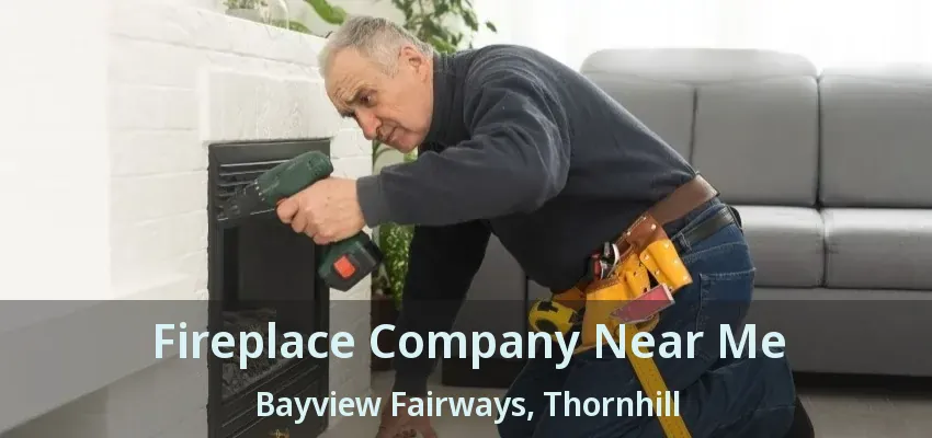 Fireplace Company Near Me Bayview Fairways, Thornhill - ON