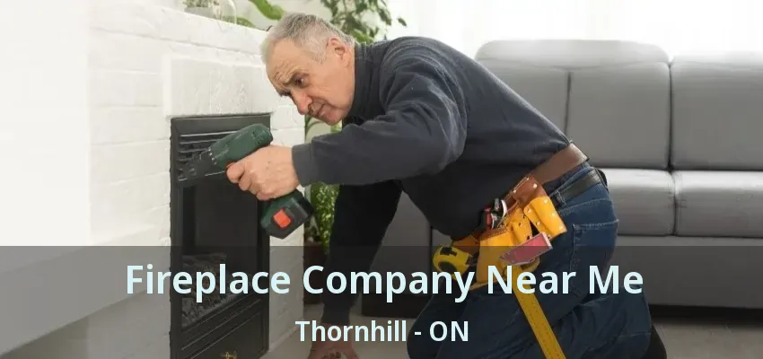 Fireplace Company Near Me Thornhill - ON