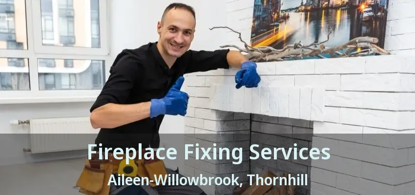 Fireplace Fixing Services Aileen-Willowbrook, Thornhill - ON