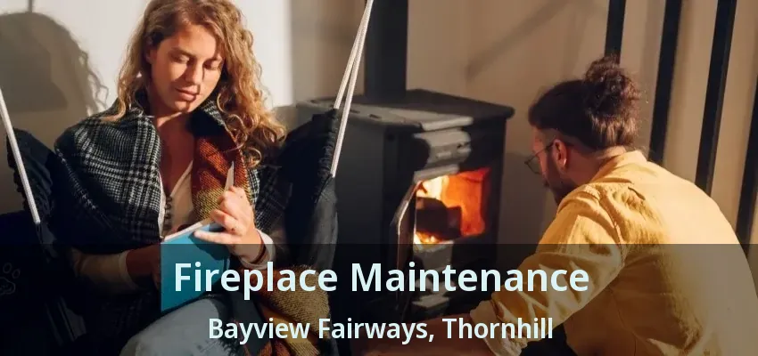 Fireplace Maintenance Bayview Fairways, Thornhill - ON