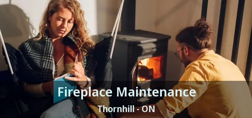Fireplace Maintenance Thornhill - ON