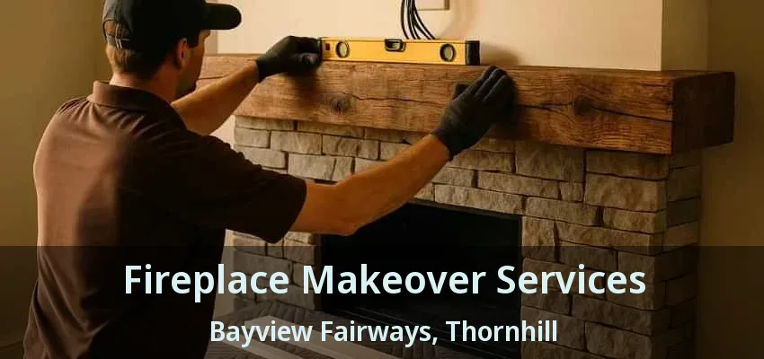 Fireplace Makeover Services Bayview Fairways, Thornhill - ON