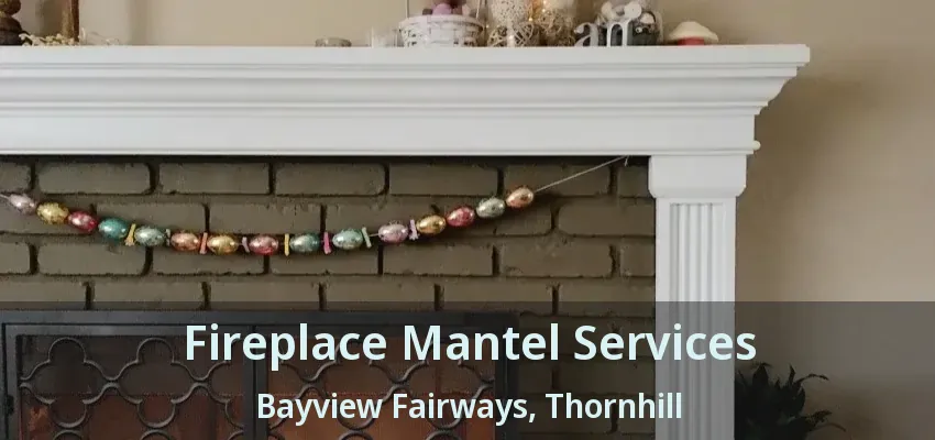 Fireplace Mantel Services Bayview Fairways, Thornhill - ON