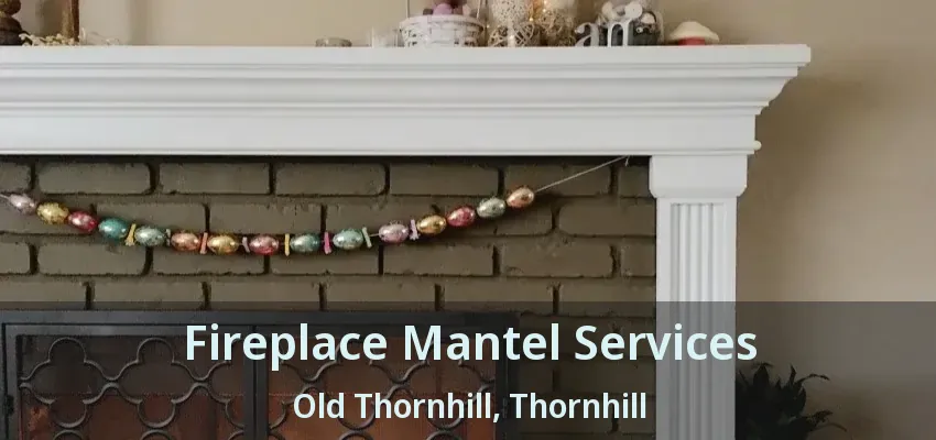 Fireplace Mantel Services Old Thornhill, Thornhill - ON