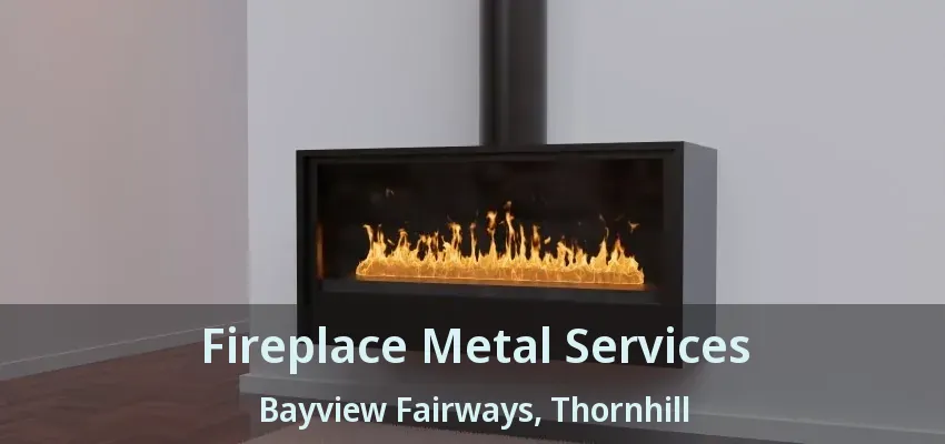 Fireplace Metal Services Bayview Fairways, Thornhill - ON