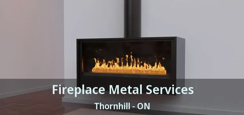 Fireplace Metal Services Thornhill - ON
