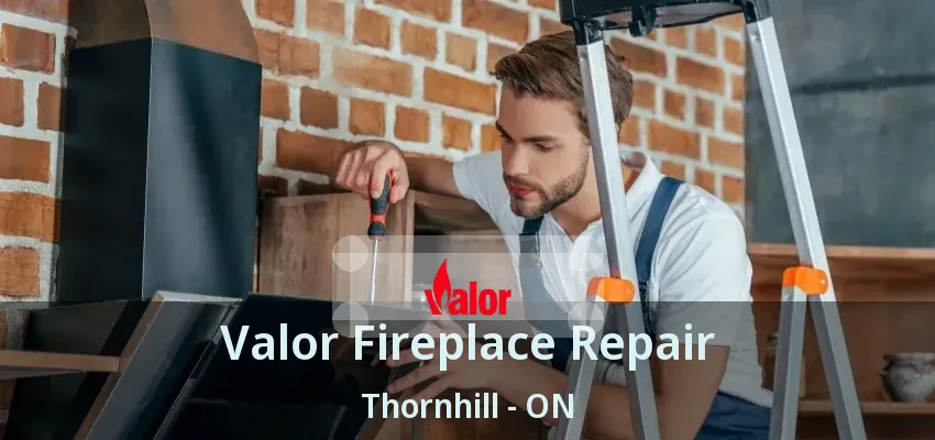 Valor Fireplace Repair Thornhill - ON