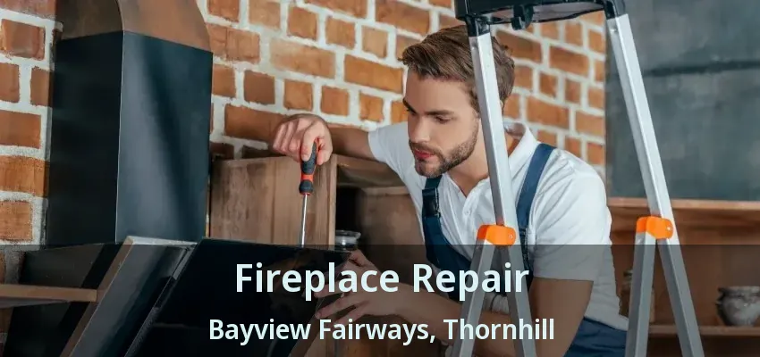 Fireplace Repair Bayview Fairways, Thornhill - ON