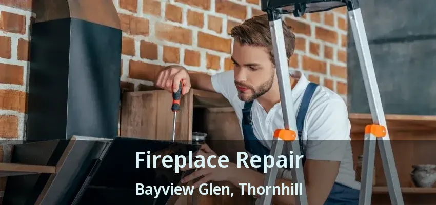Fireplace Repair Bayview Glen, Thornhill - ON