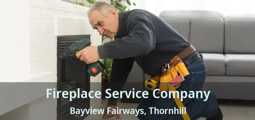 Fireplace Service Company Bayview Fairways, Thornhill - ON