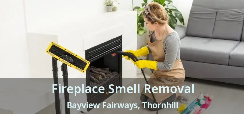 Fireplace Smell Removal Bayview Fairways, Thornhill - ON