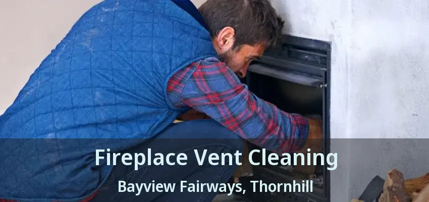 Fireplace Vent Cleaning Bayview Fairways, Thornhill - ON