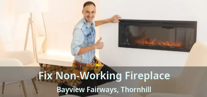 Fix Non-Working Fireplace Bayview Fairways, Thornhill - ON
