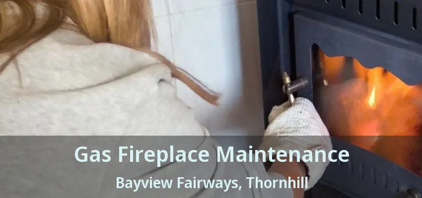 Gas Fireplace Maintenance Bayview Fairways, Thornhill - ON