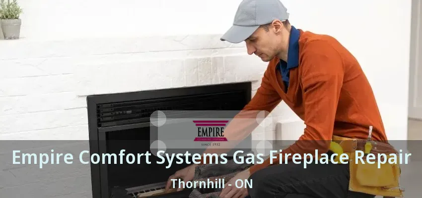 Empire Comfort Systems Gas Fireplace Repair Thornhill - ON