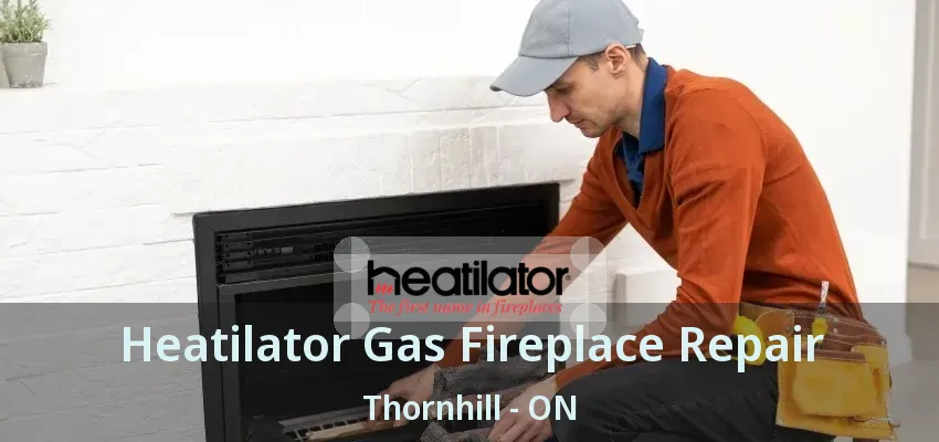 Heatilator Gas Fireplace Repair Thornhill - ON