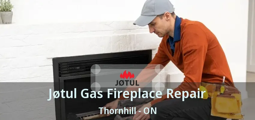 Jøtul Gas Fireplace Repair Thornhill - ON