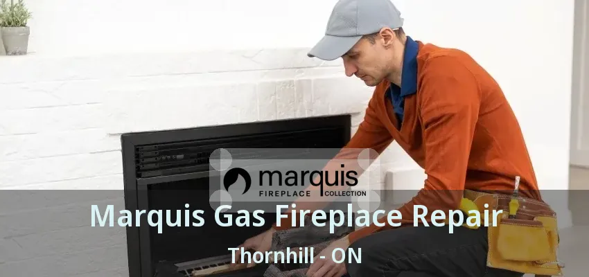 Marquis Gas Fireplace Repair Thornhill - ON