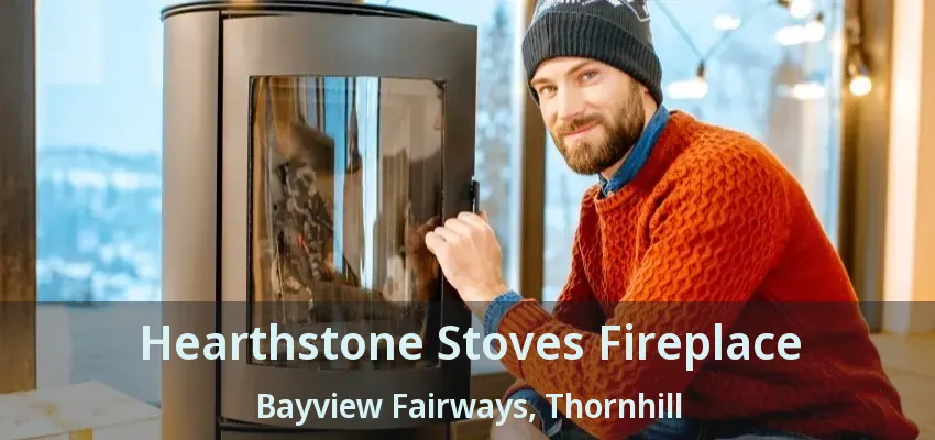 Hearthstone Stoves Fireplace Bayview Fairways, Thornhill - ON
