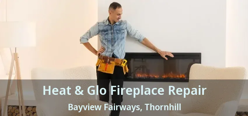 Heat & Glo Fireplace Repair Bayview Fairways, Thornhill - ON Heat & Glo Fireplace Repair Bayview Fairways, Thornhill - ON
