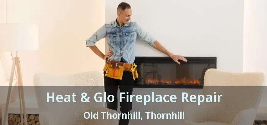 Heat & Glo Fireplace Repair Old Thornhill, Thornhill - ON