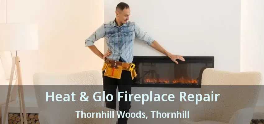 Heat & Glo Fireplace Repair Thornhill Woods, Thornhill - ON