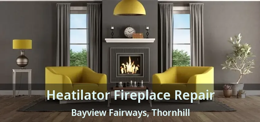 Heatilator Fireplace Repair Bayview Fairways, Thornhill - ON