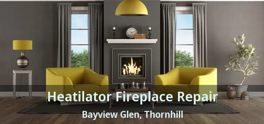 Heatilator Fireplace Repair Bayview Glen, Thornhill - ON