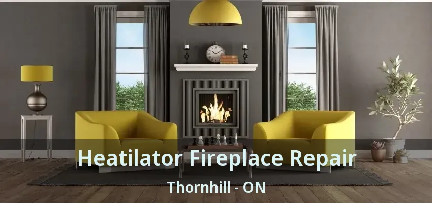 Heatilator Fireplace Repair Thornhill - ON