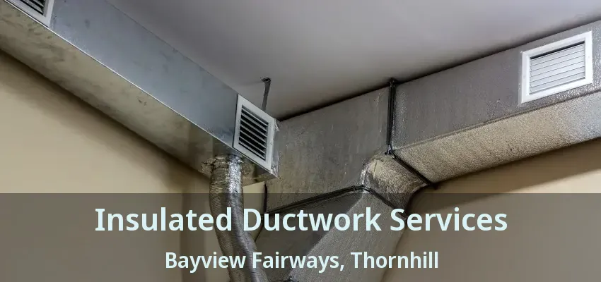 Insulated Ductwork Services Bayview Fairways, Thornhill - ON