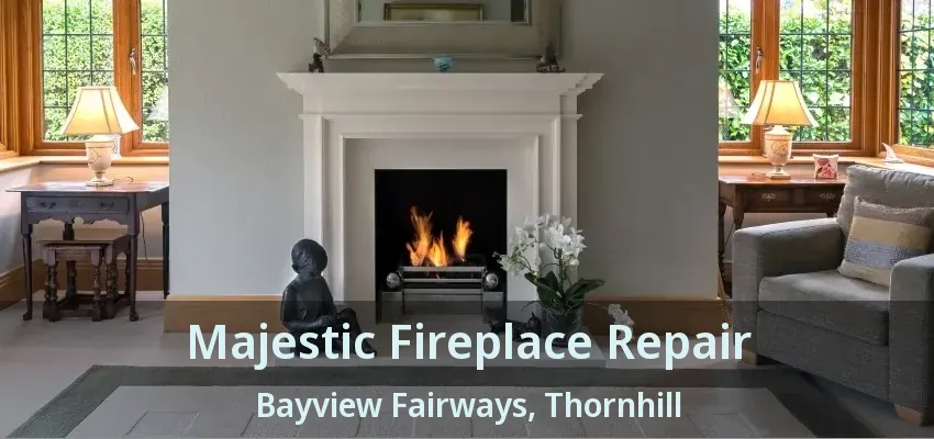 Majestic Fireplace Repair Bayview Fairways, Thornhill - ON