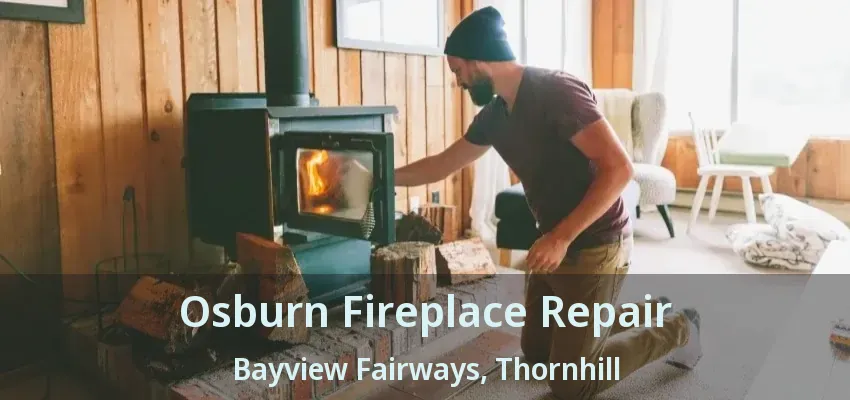 Osburn Fireplace Repair Bayview Fairways, Thornhill - ON