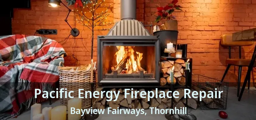 Pacific Energy Fireplace Repair Bayview Fairways, Thornhill - ON