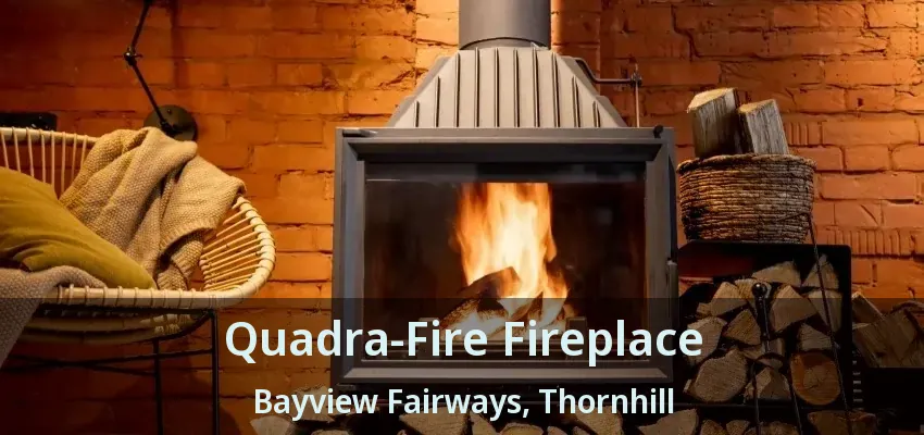 Quadra-Fire Fireplace Bayview Fairways, Thornhill - ON