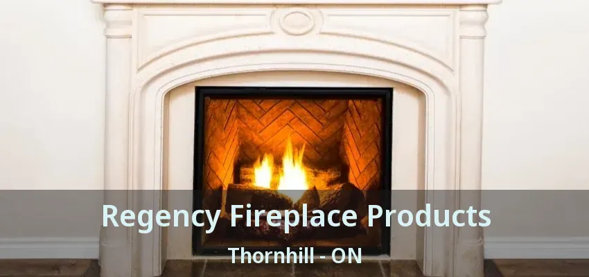Regency Fireplace Products Thornhill - ON