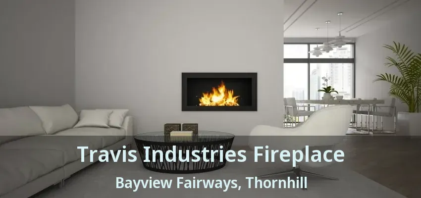 Travis Industries Fireplace Bayview Fairways, Thornhill - ON