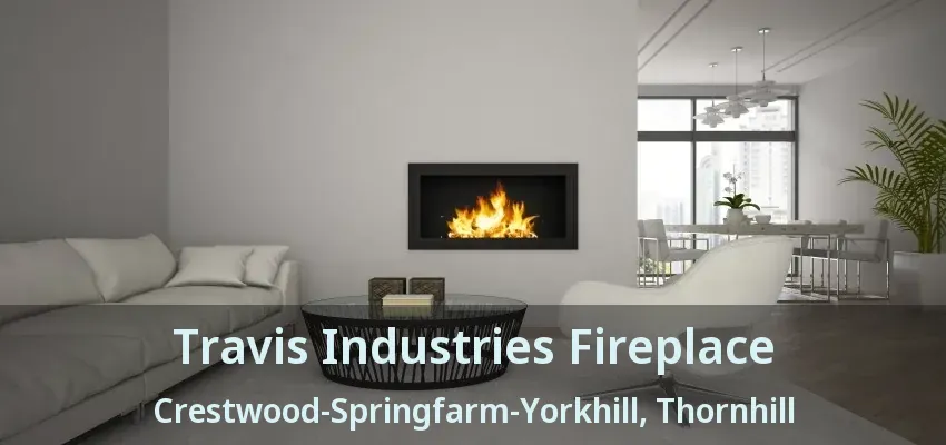 Travis Industries Fireplace Crestwood-Springfarm-Yorkhill, Thornhill - ON