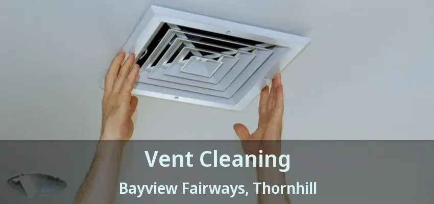 Vent Cleaning Bayview Fairways, Thornhill - ON
