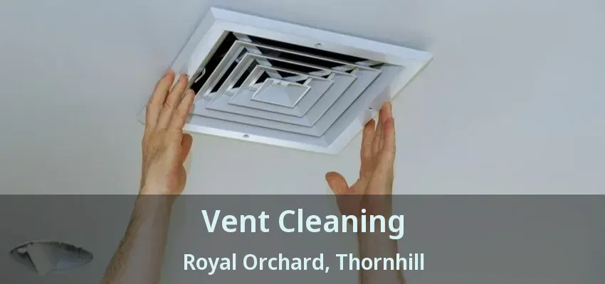 Vent Cleaning Royal Orchard, Thornhill - ON