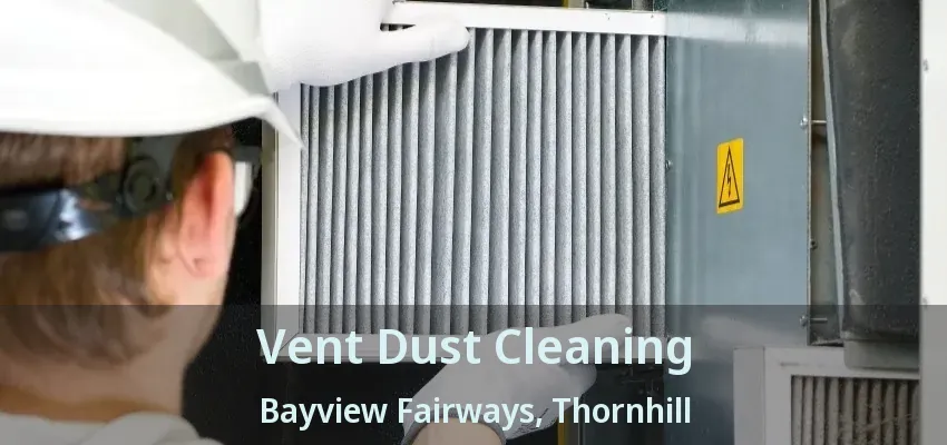 Vent Dust Cleaning Bayview Fairways, Thornhill - ON