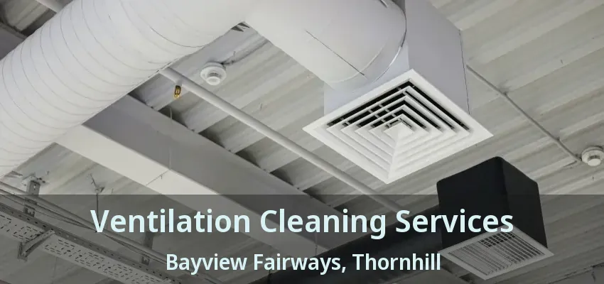 Ventilation Cleaning Services Bayview Fairways, Thornhill - ON
